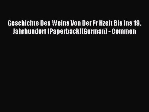 Download Geschichte Des Weins Von Der Fr Hzeit Bis Ins 19. Jahrhundert (Paperback)(German)