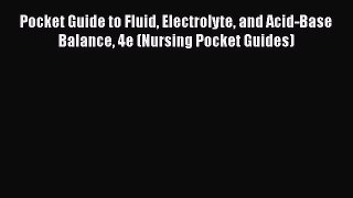 PDF Pocket Guide to Fluid Electrolyte and Acid-Base Balance 4e (Nursing Pocket Guides)  Read