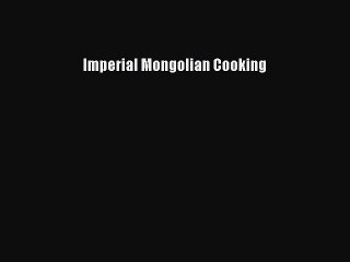 Read Imperial Mongolian Cooking PDF Free