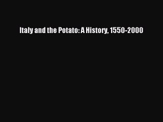 Read Italy and the Potato: A History 1550-2000 Ebook Free