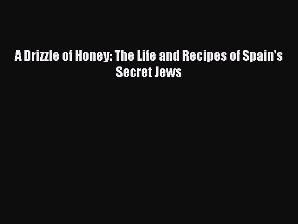 Read A Drizzle of Honey: The Life and Recipes of Spain's Secret Jews PDF Online