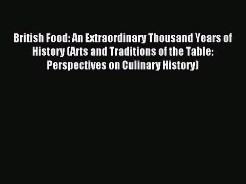 Read British Food: An Extraordinary Thousand Years of History (Arts and Traditions of the Table: