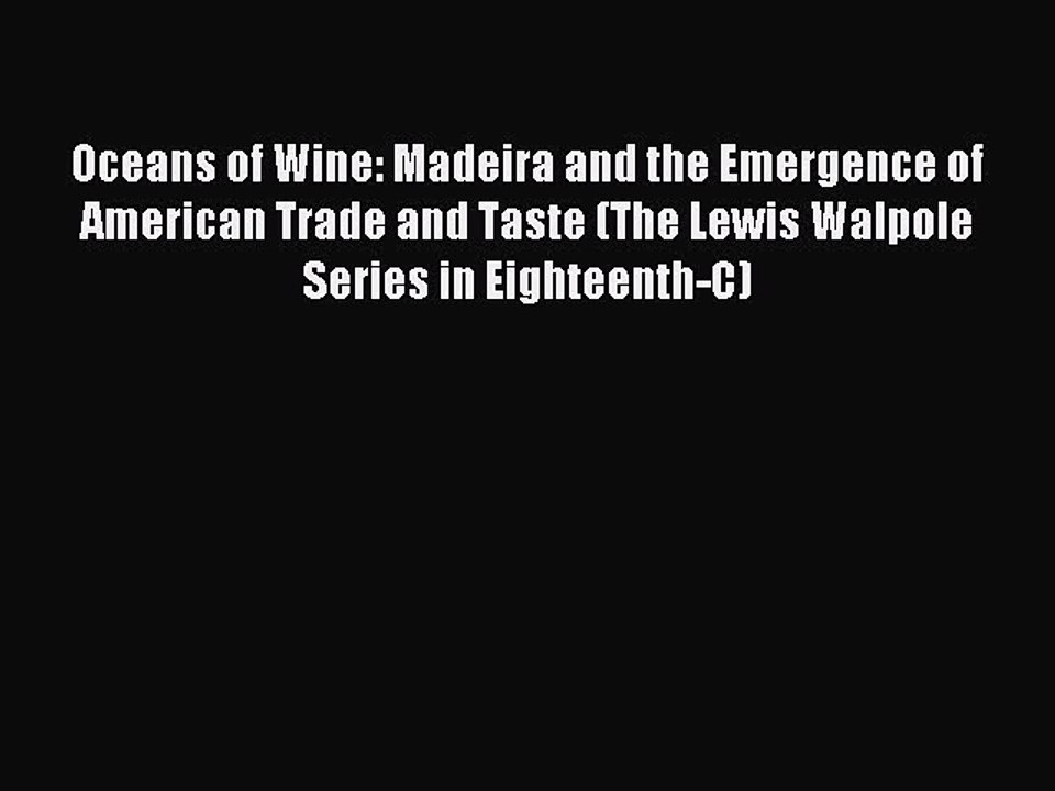 Read Oceans of Wine: Madeira and the Emergence of American Trade and Taste (The Lewis Walpole