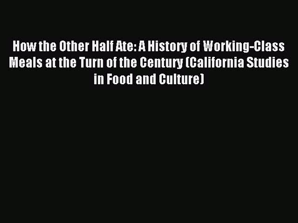 Read How the Other Half Ate: A History of Working-Class Meals at the Turn of the Century (California