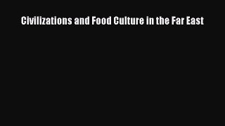 Download Civilizations and Food Culture in the Far East Ebook Online