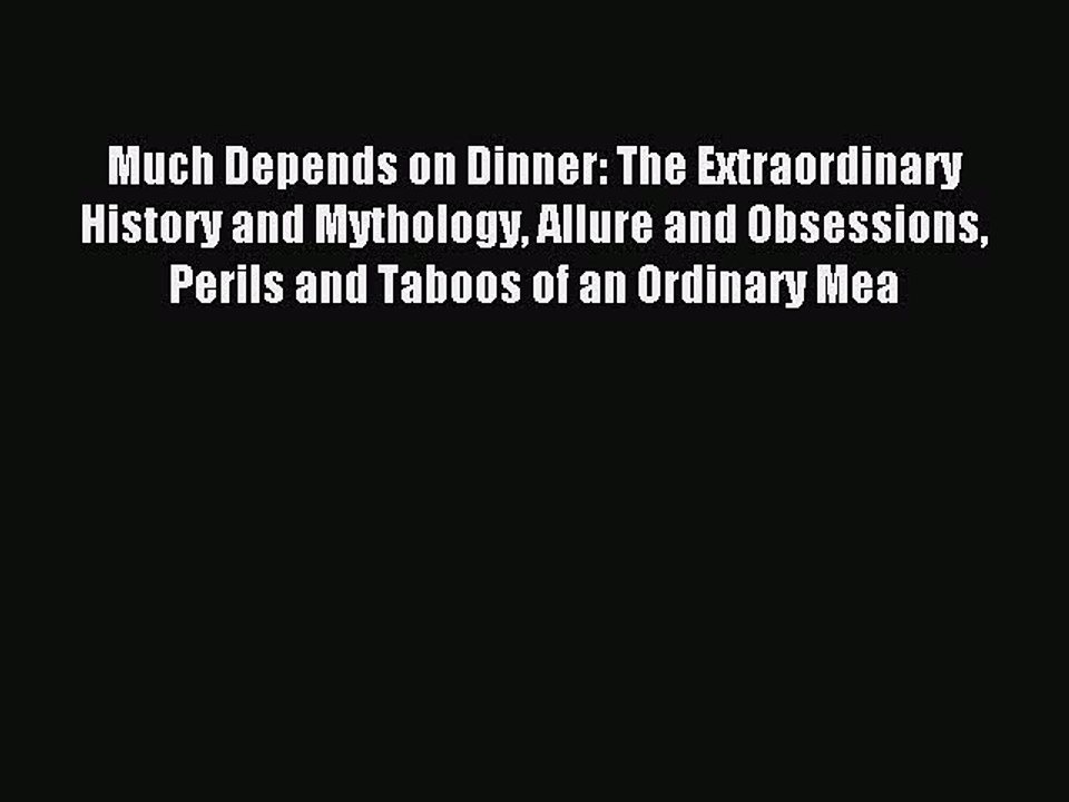 Read Much Depends on Dinner: The Extraordinary History and Mythology Allure and Obsessions