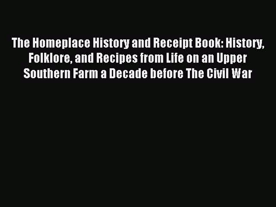 Read The Homeplace History and Receipt Book: History Folklore and Recipes from Life on an Upper