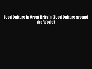 Read Food Culture in Great Britain (Food Culture around the World) PDF Free
