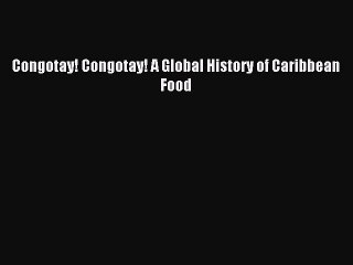 Read Congotay! Congotay! A Global History of Caribbean Food Ebook Free