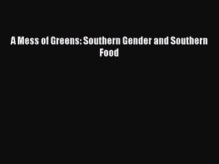 Read A Mess of Greens: Southern Gender and Southern Food Ebook Free