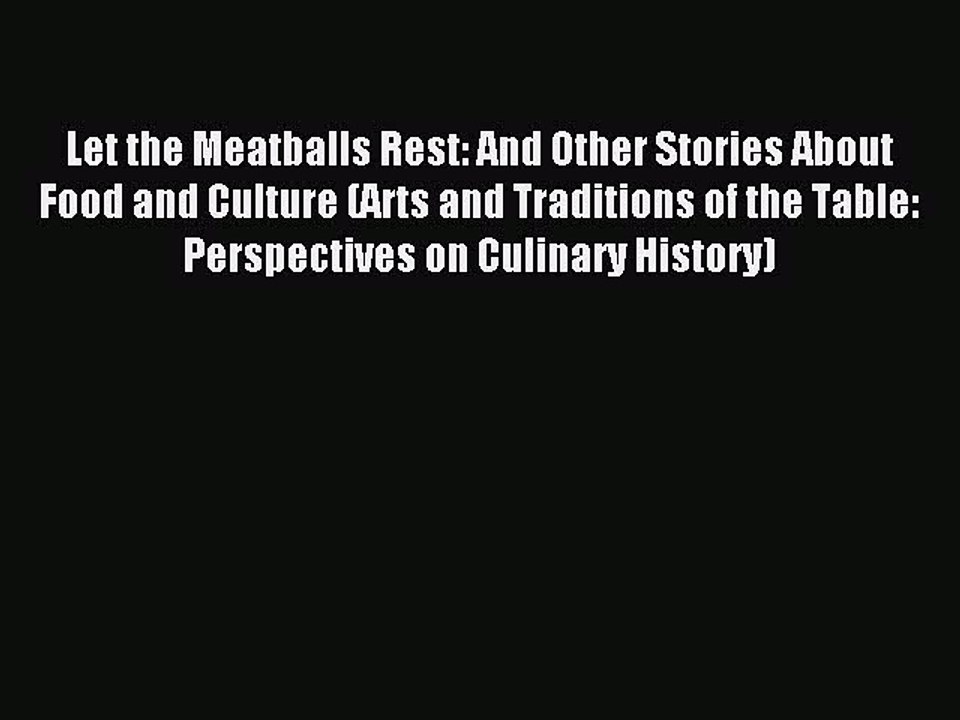 Read Let the Meatballs Rest: And Other Stories About Food and Culture (Arts and Traditions