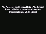 Read The Pleasures and Horrors of Eating: The Cultural History of Eating in Anglophone Literature