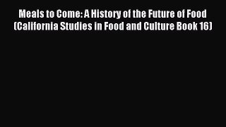 Read Meals to Come: A History of the Future of Food (California Studies in Food and Culture