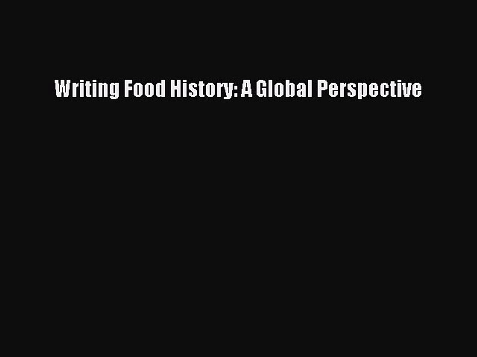 Read Writing Food History: A Global Perspective PDF Online