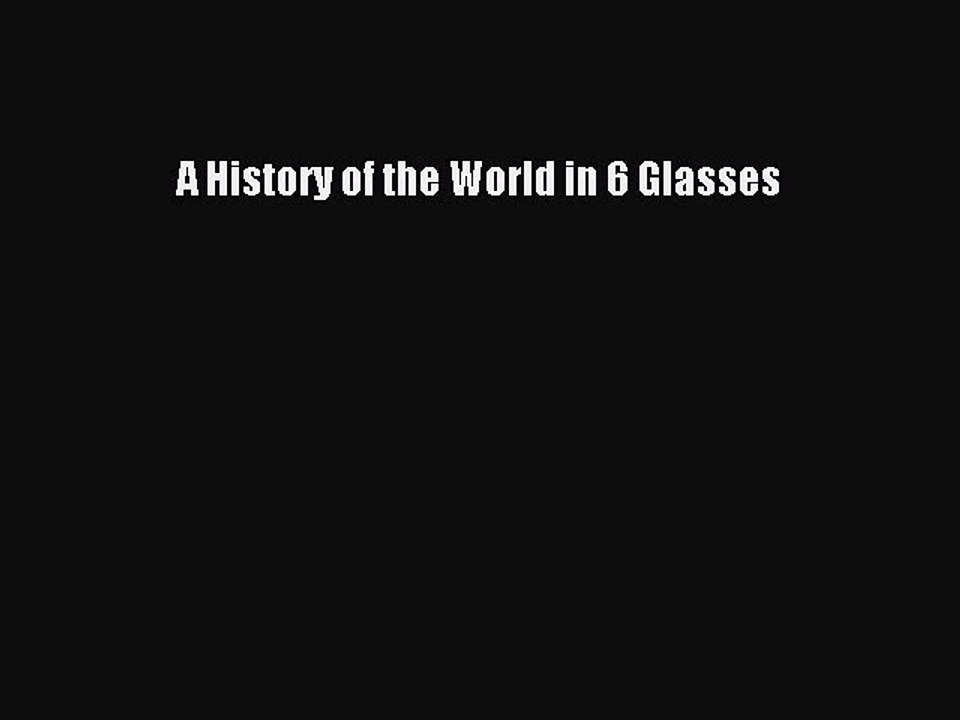 Read A History of the World in 6 Glasses Ebook Free
