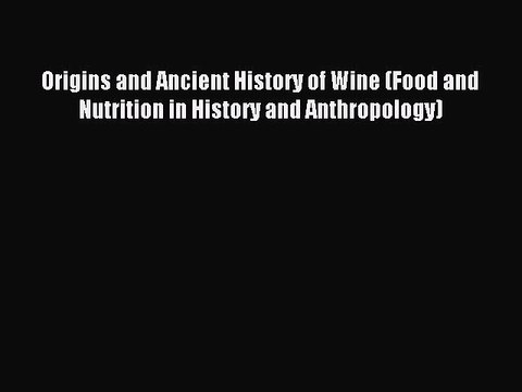 Read Origins and Ancient History of Wine (Food and Nutrition in History and Anthropology) Ebook