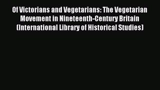 Read Of Victorians and Vegetarians: The Vegetarian Movement in Nineteenth-Century Britain (International