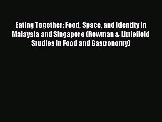 Read Eating Together: Food Space and Identity in Malaysia and Singapore (Rowman & Littlefield