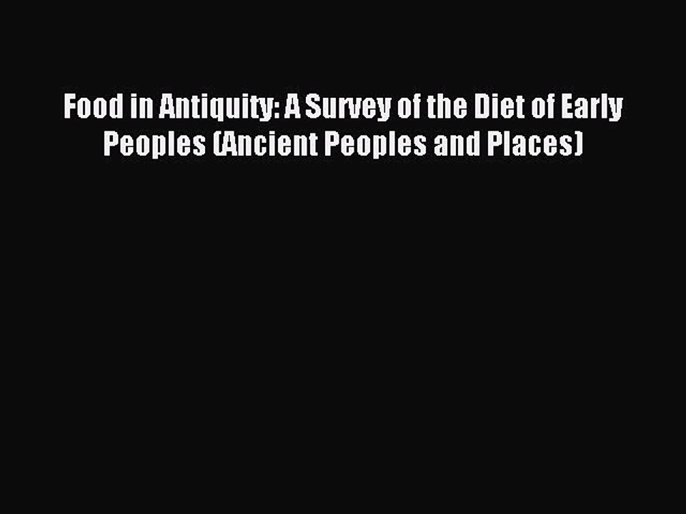 Read Food in Antiquity: A Survey of the Diet of Early Peoples (Ancient Peoples and Places)