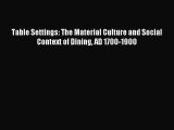 Download Table Settings: The Material Culture and Social Context of Dining AD 1700-1900 PDF