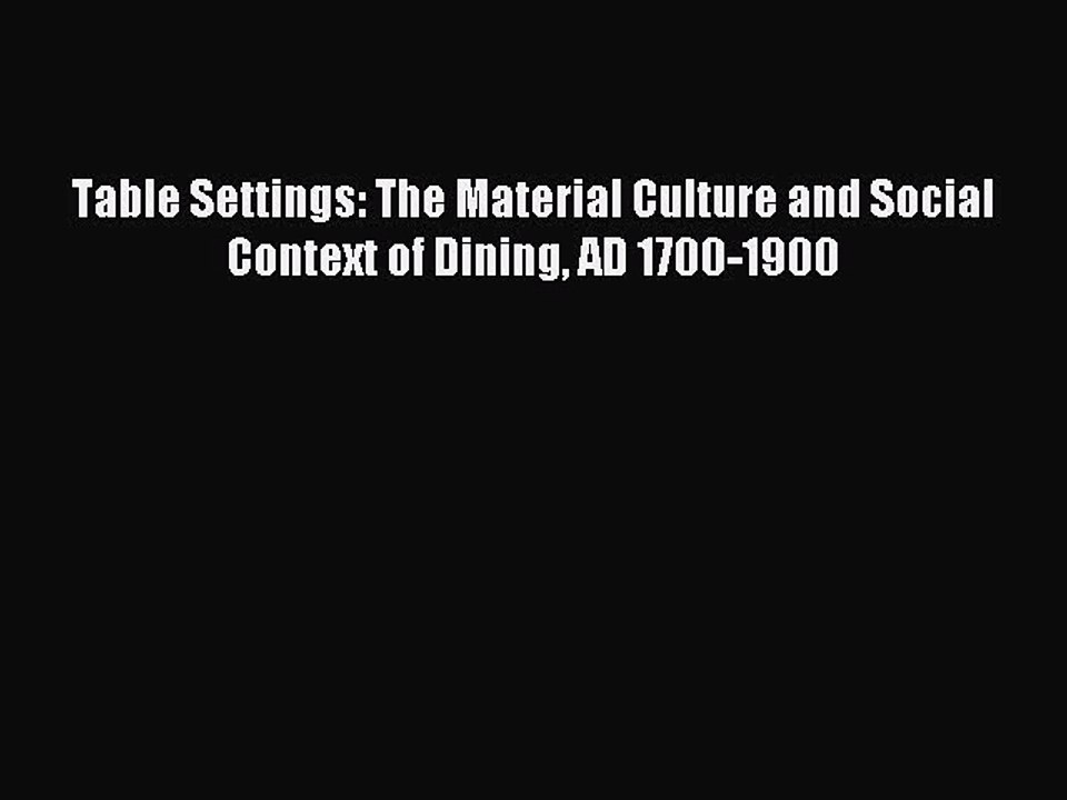 Download Table Settings: The Material Culture and Social Context of Dining AD 1700-1900 PDF
