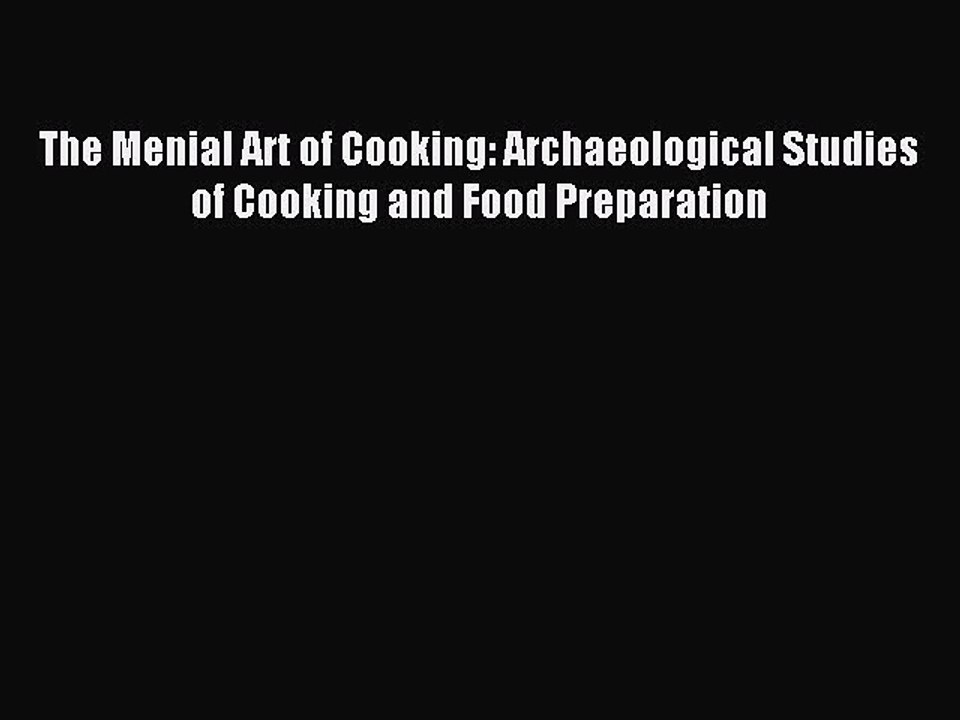 Read The Menial Art of Cooking: Archaeological Studies of Cooking and Food Preparation Ebook