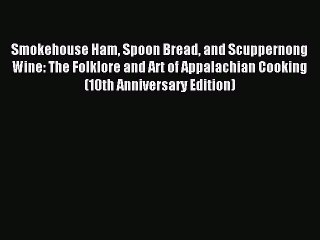 Read Smokehouse Ham Spoon Bread and Scuppernong Wine: The Folklore and Art of Appalachian Cooking