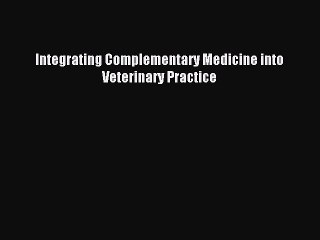 Download Integrating Complementary Medicine into Veterinary Practice Ebook Free