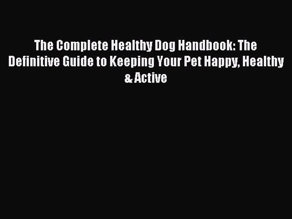 Download The Complete Healthy Dog Handbook: The Definitive Guide to Keeping Your Pet Happy