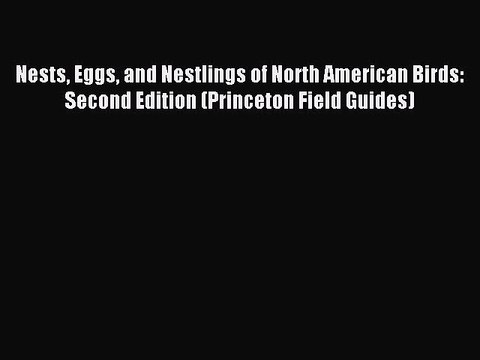 Read Nests Eggs and Nestlings of North American Birds: Second Edition (Princeton Field Guides)
