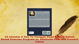 Download  10 minutes A Day To Conquer Knee Pain A Rehab Based Exercise Program to  Eliminate Pain  EBook