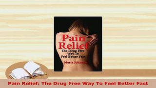 PDF  Pain Relief The Drug Free Way To Feel Better Fast  Read Online
