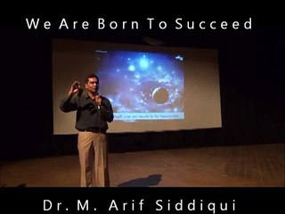 We are born to succeed Lecture by Dr. Arif Siddiqui