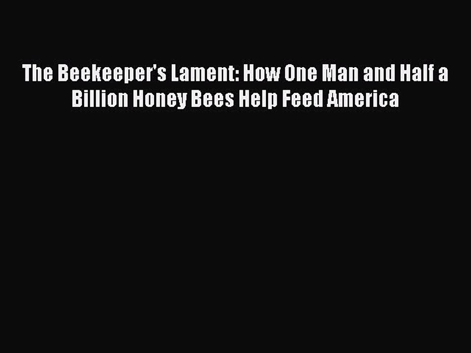 PDF The Beekeeper's Lament: How One Man and Half a Billion Honey Bees Help Feed America  EBook