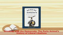 PDF  Drinking with the Democrats The Party Animals History of Liberal Libations Free Books
