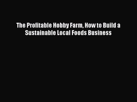 Download The Profitable Hobby Farm How to Build a Sustainable Local Foods Business Free Books