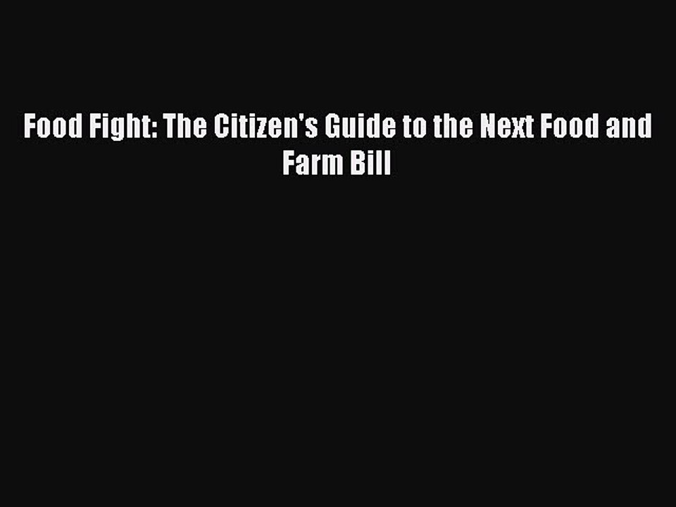 Download Food Fight: The Citizen's Guide to the Next Food and Farm Bill  Read Online