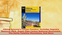 Download  Hiking Arizonas Cactus Country Includes Saguaro National Park Organ Pipe Cactus National  Read Online