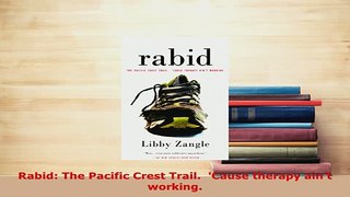 Download  Rabid The Pacific Crest Trail  Cause therapy aint working Free Books