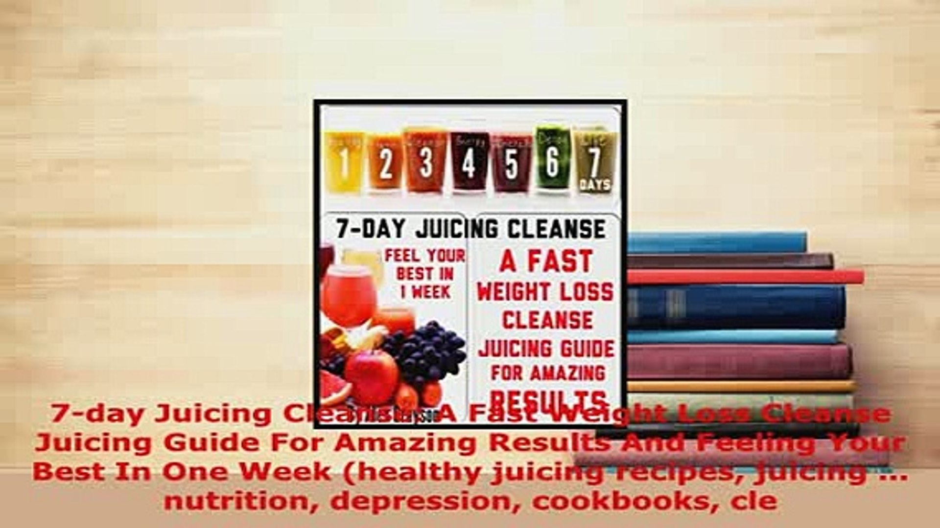 Download 7day Juicing Cleanse A Fast Weight Loss Cleanse Juicing Guide For Amazing Results And Free Books