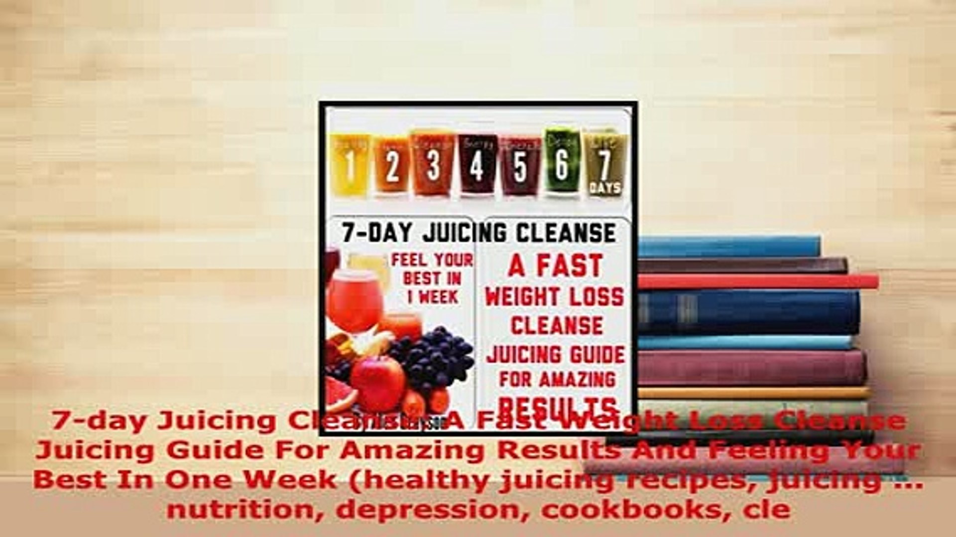 Download 7day Juicing Cleanse A Fast Weight Loss Cleanse Juicing Guide For Amazing Results And Free Books