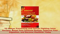 PDF  55 Cancer Preventing and Cancer Fighting Juice Recipes Boost Your Immune System Improve Ebook