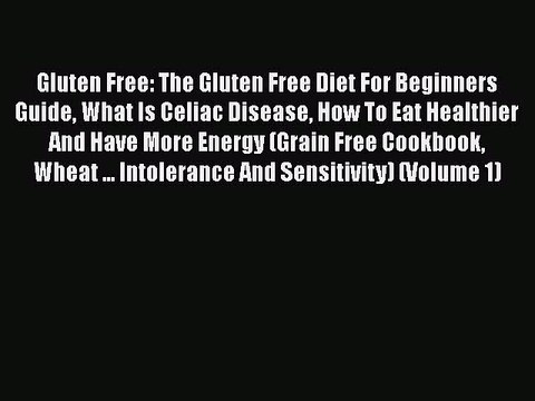 [PDF] Gluten Free: The Gluten Free Diet For Beginners Guide What Is Celiac Disease How To Eat
