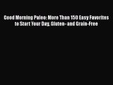 [PDF] Good Morning Paleo: More Than 150 Easy Favorites to Start Your Day Gluten- and Grain-Free