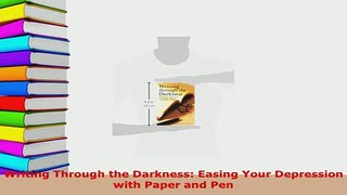 PDF  Writing Through the Darkness Easing Your Depression with Paper and Pen Free Books