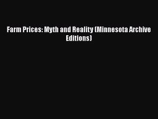 PDF Farm Prices: Myth and Reality (Minnesota Archive Editions)  Read Online