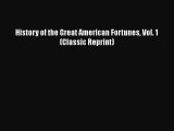 PDF History of the Great American Fortunes Vol. 1 (Classic Reprint)  Read Online