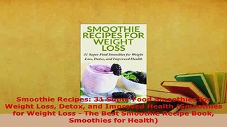 PDF  Smoothie Recipes 31 Super Food Smoothies for Weight Loss Detox and Improved Health Read Online