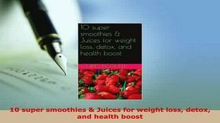 PDF  10 super smoothies  Juices for weight loss detox and health boost Free Books