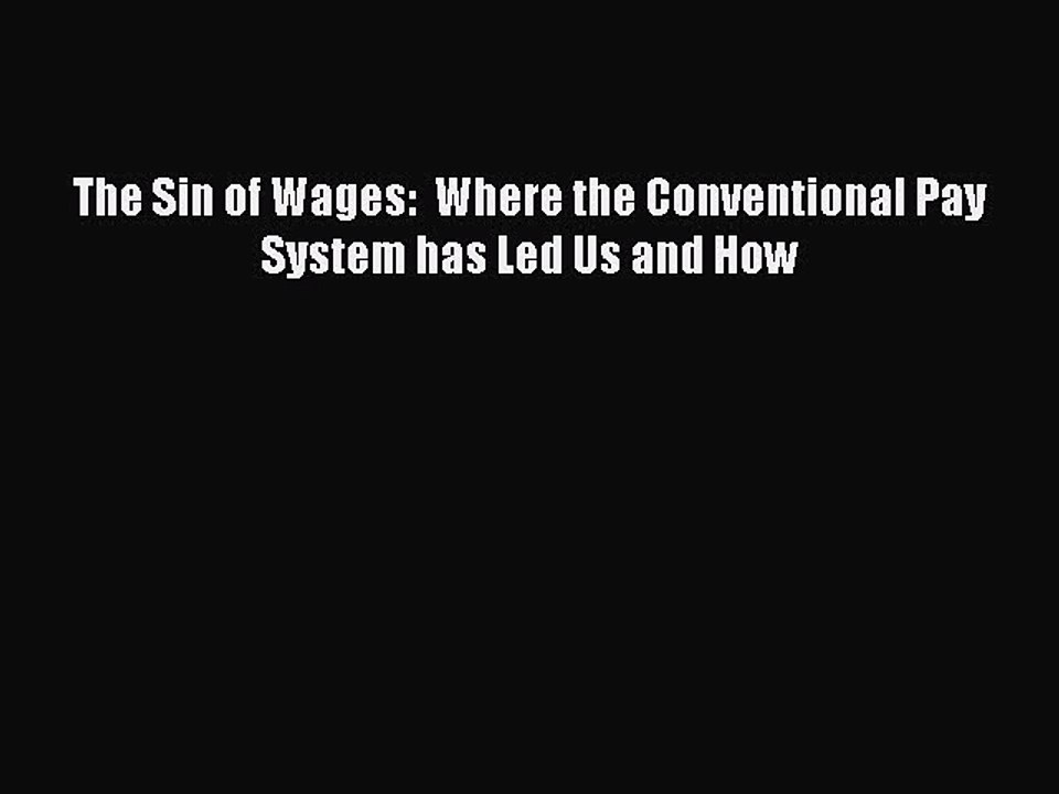 PDF The Sin of Wages:  Where the Conventional Pay System has Led Us and How Free Books